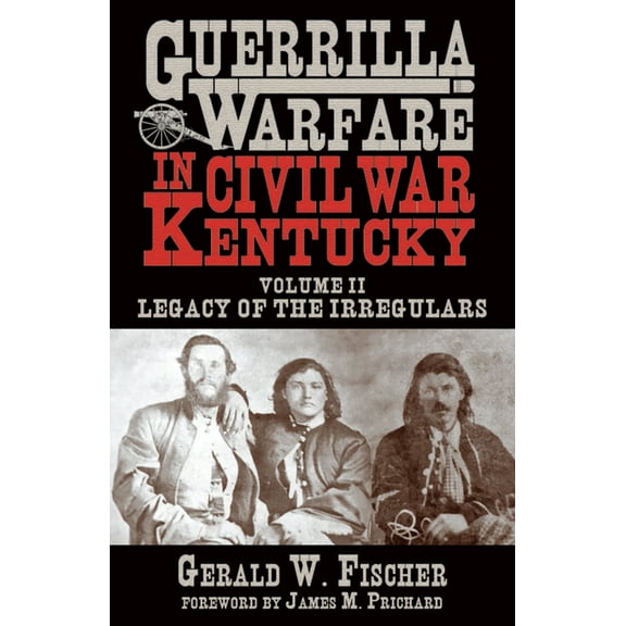 Guerrilla Warfare in Civil War Kentucky: Volume II -- Legacy of the Irregulars, (Hardcover)