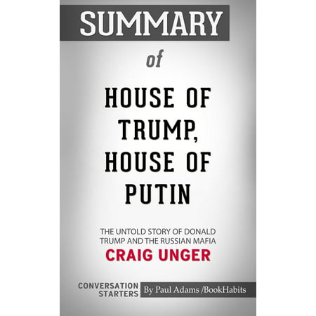 Summary of House of Trump, House of Putin: The Untold Story of Donald Trump and the Russian Mafia by Craig Unger | Conversation Starters -