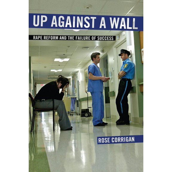 Up Against a Wall: Rape Reform and the Failure of Success, (Paperback)