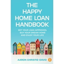The Happy Home Loan Handbook: Get your loan approved, buy your dream home and enjoy your life, (Paperback)