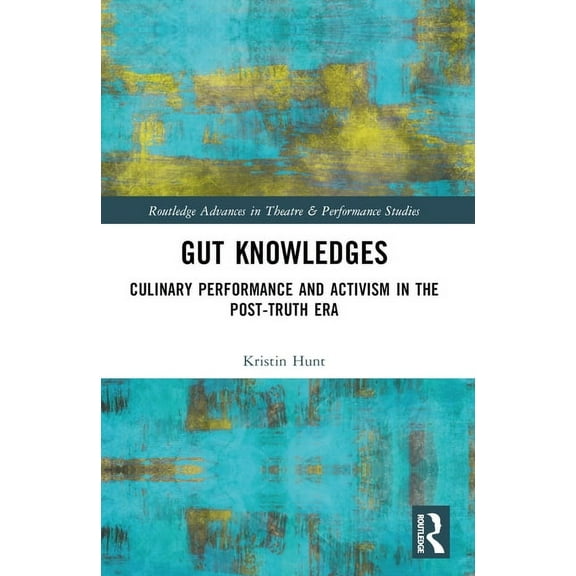 Routledge Advances in Theatre & Perf Gut Knowledges: Culinary Performance and Activism in the Post-Truth Era, (Paperback)
