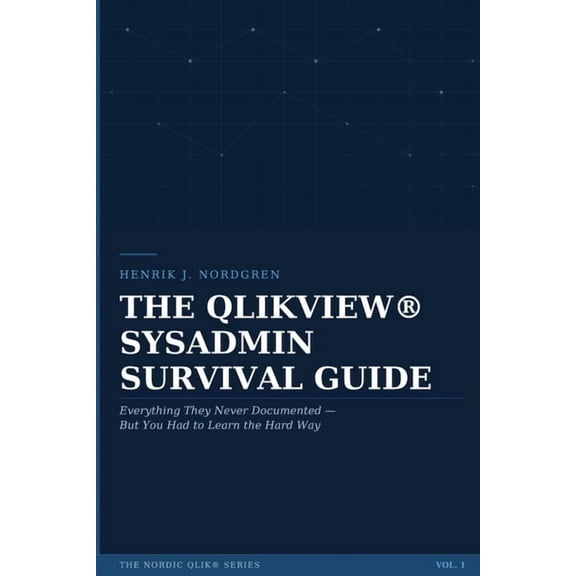 The Nordic Qlik The Qlikview(r) Sysadmin Survival Guide: Everything They Never Documented - But You Had to Learn the Hard Way, Book 1, (Paperback)
