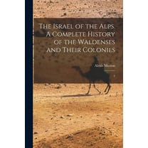 The Israel of the Alps. A Complete History of the Waldenses and Their Colonies (Paperback)
