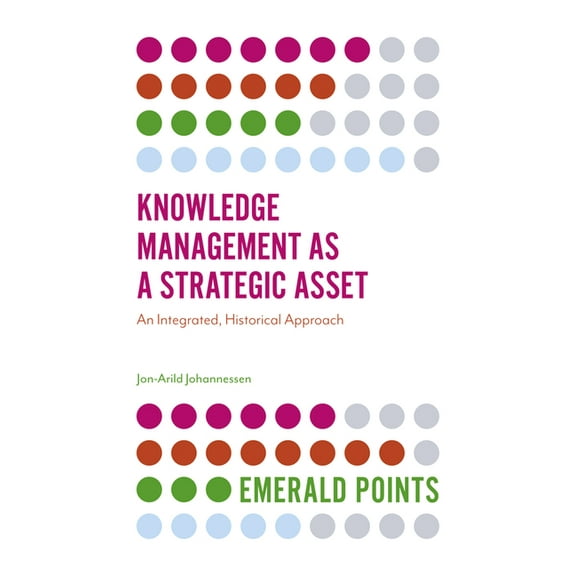 Emerald Points Knowledge Management as a Strategic Asset: An Integrated, Historical Approach, (Paperback)