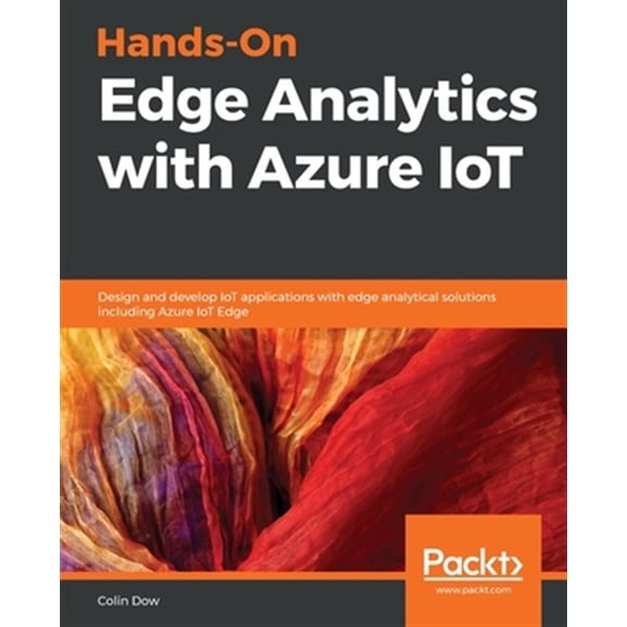 Pre-Owned Hands-On Edge Analytics with Azure IoT: Design and develop IoT applications with edge analytical solutions including Azure IoT Edge (Paperback)
