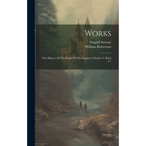 Works: The History Of The Reign Of The Emperor Charles V, Book 2-7 (Hardcover)