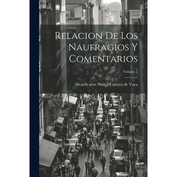 Relacion de los Naufragios y Comentarios; Volume 1 (Paperback)