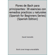 Flores de Bach para Principiantes : 38 Esencias con Remedios Practicos y Naturales, Used [Paperback]