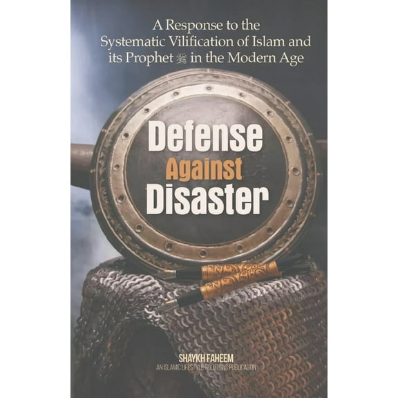 Defense Against Disaster : A Response to the Systematic Vilification of Islam and its Prophet in the Modern Age (Paperback)