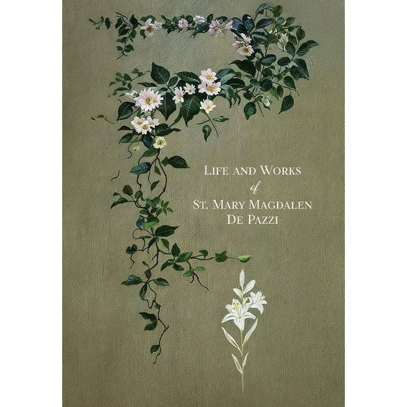 The Life and Works of St. Mary Magdalen de Pazzi, (Hardcover)