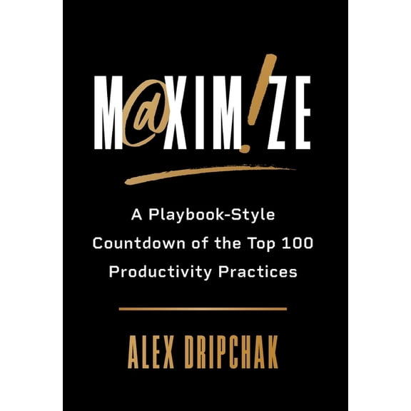 Maximize: A Playbook-Style Countdown of the Top 100 Productivity Practices, (Hardcover)
