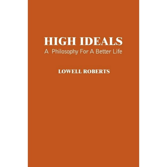 High Ideals : A Philosophy For A Better Life