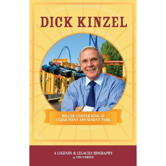 Legends & Legacies Dick Kinzel: Roller Coaster King of Cedar Point Amusement Park, Book 1, (Paperback)