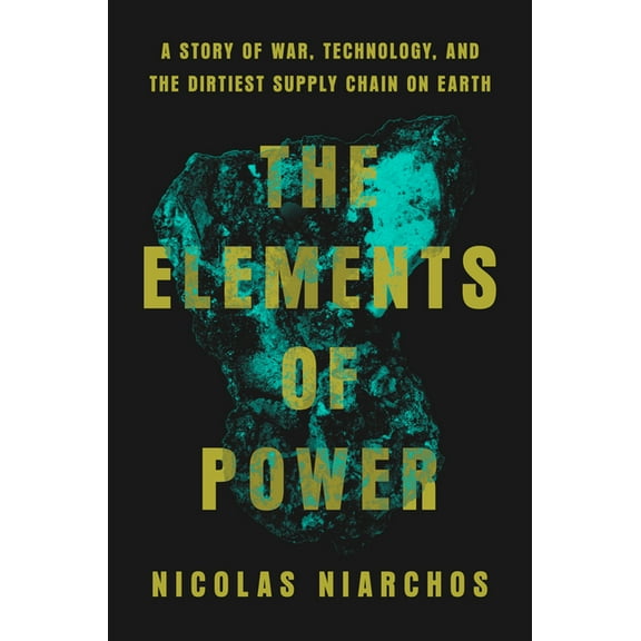 The Elements of Power: A Story of War, Technology, and the Dirtiest Supply Chain on Earth, (Hardcover)