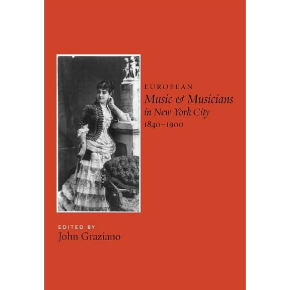 Eastman Studies in Music European Music and Musicians in New York City, 1840-1900, Book 36, (Hardcover)