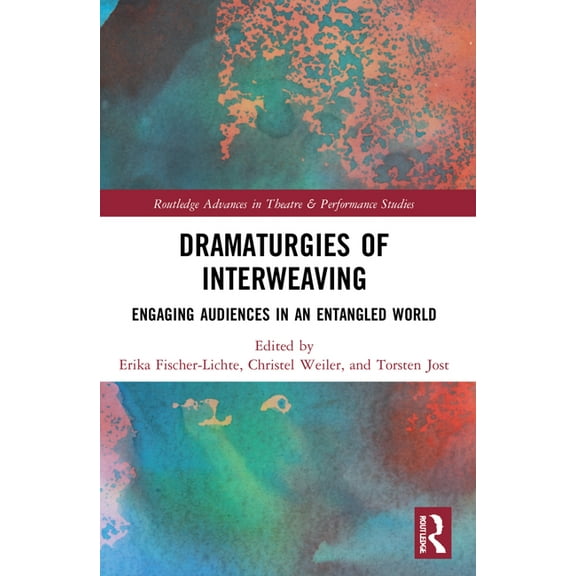 Routledge Advances in Theatre & Perf Dramaturgies of Interweaving: Engaging Audiences in an Entangled World, (Paperback)