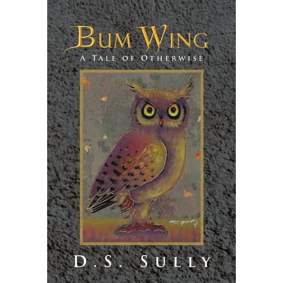 Bum Wing: A Tale of Otherwise (Paperback) by D S Sully