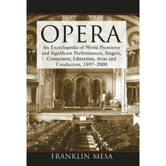 Opera: An Encyclopedia of World Premieres and Significant Performances, Singers, Composers, Librettists, Arias and Conductors, 1597-2000 (Paperback)