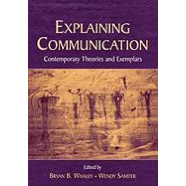 Explaining Communication: Contemporary Theories and Exemplars (Routledge Communication Series)