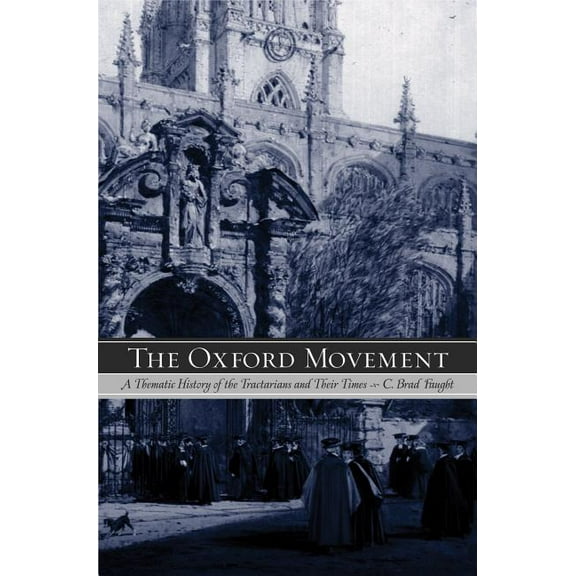 The Oxford Movement: A Thematic History of the Tractarians and Their Times, (Paperback)