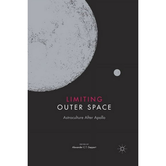 Palgrave Studies in the History of Scien Limiting Outer Space: Astroculture After Apollo, (Paperback)