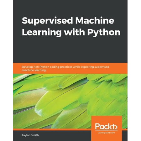 Supervised Machine Learning with Python: Develop rich Python coding practices while exploring supervised machine learnin (Paperback)