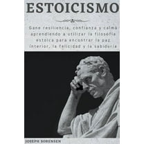 Estoicismo: Gane resiliencia, confianza y calma Aprenda a utilizar la filosofÃ­a estoica para encontrar la paz interior, , (Paperback)