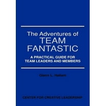 The Adventures of Team Fantastic: A Practical Guide for Team Leaders and Members (Paperback) by Glenn L Hallam