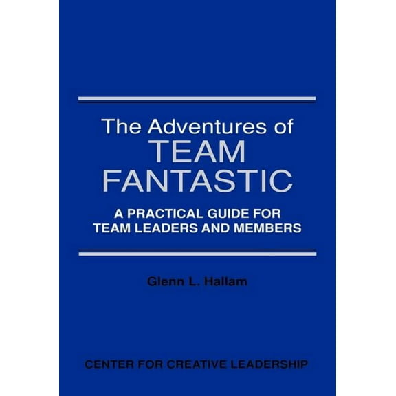 The Adventures of Team Fantastic: A Practical Guide for Team Leaders and Members (Paperback) by Glenn L Hallam