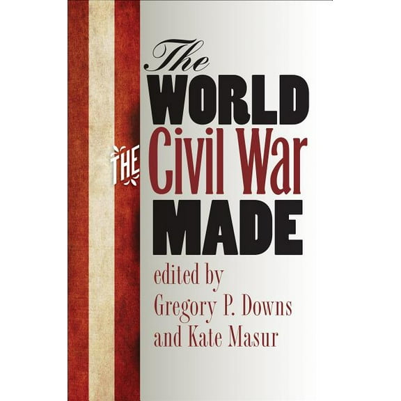Steven and Janice Brose Lectures in the  The World the Civil War Made, (Paperback)