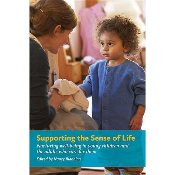 Supporting the Sense of Lifesupporting the Sense of Life : Nurturing Well-Being in Young Children and the Adults Who Care for Them (Paperback)