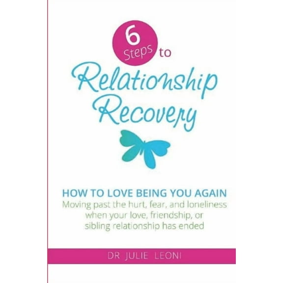6 Steps to Relationship Recovery: Moving past the hurt, fear and loneliness when your love, friendship or sibling relationship has ended (Paperback)