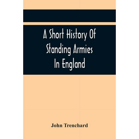 A Short History Of Standing Armies In England, (Paperback)