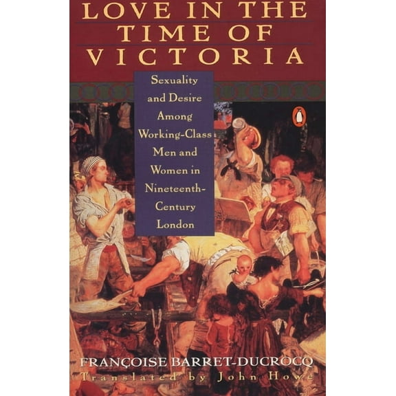 Love in the Time of Victoria: Sexuality and Desire Among Working-Class Men and Women in 19th Century London, (Paperback)
