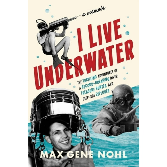 I Live Underwater: The Thrilling Adventures of a Record-Breaking Diver, Treasure Hunter, and Deep-Sea Explorer, (Paperback)