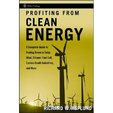 Profiting from Clean Energy: A Complete Guide to Trading Green in Solar, Wind, Ethanol, Fuel Cell, Carbon Credit Industries, and More (Best Way To Clean Your Credit)