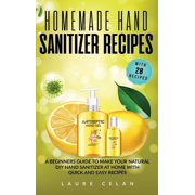 Covid-19 Survival Guide: Homemade Hand Sanitizer Recipes : A Beginners Guide to Make Your Natural DIY Hand Sanitizer at Home with Quick and Easy Recipes (Series #2) (Hardcover)