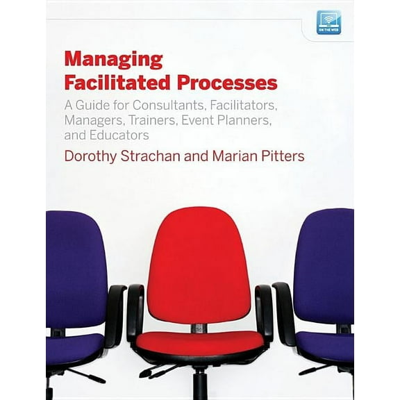 Jossey-Bass Business & Management Managing Facilitated Processes: A Guide for Facilitators, Managers, Consultants, Event Planners, Trainers and Educators, (Paperback)