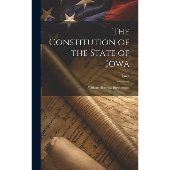 The Constitution of the State of Iowa : With an Historical Introduction (Hardcover)