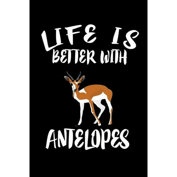 Life Is Better With Antelopes: Animal Nature Collection (Paperback)
