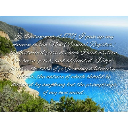 New Annual Register - William Godwin - Famous Quotes Laminated POSTER PRINT 24x20 - In the summer of 1791, I gave up my concern in the 'New Annual Register,' the historical part of which I had written for seven years, and