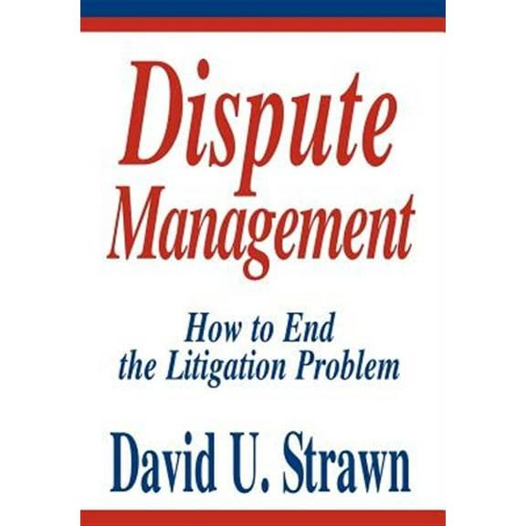 Dispute Management: How to End the Litigation Problem (Hardcover)