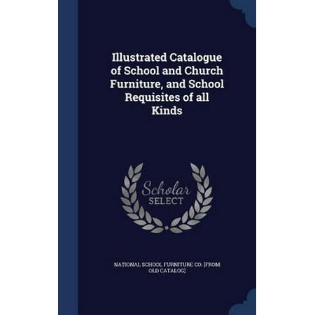 Kinds Of Furniture Illustrated Catalogue of School and Church Furniture, and School Requisites of All Kinds Hardcover ()
