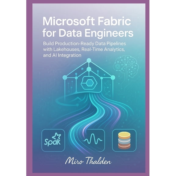Microsoft Fabric for Data Engineers: Build Production-Ready Data Pipelines with Lakehouses, Real-Time Analytics, and AI , (Paperback)