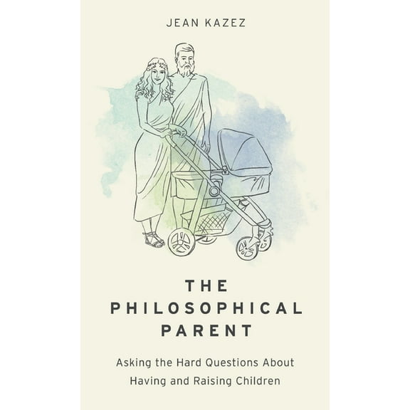 Philosophical Parent: Asking the Hard Questions about Having and Raising Children, (Hardcover)