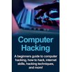Computer Hacking: A beginners guide to computer hacking, how to hack ...