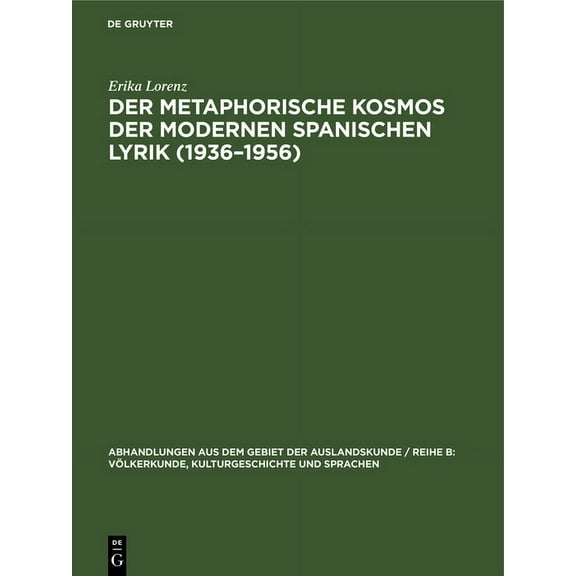 Abhandlungen Aus Dem Gebiet der Auslandskunde / Reihe B: Völ: Der metaphorische Kosmos der modernen spanischen Lyrik (1936-1956) (Hardcover)