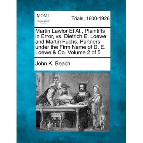 Martin Lawlor et al., Plaintiffs in Error, vs. Dietrich E. Loewe and Martin Fuchs, Partners Under the Firm Name of D. E. Loewe & Co. Volume 2 of 5