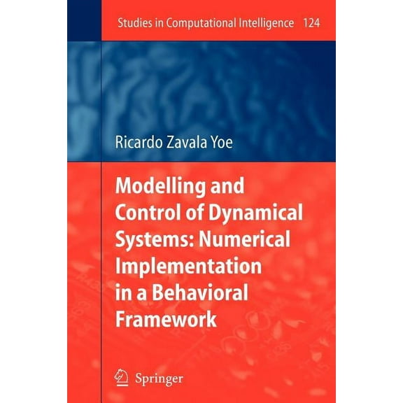 Studies in Computational Intelligence Modelling and Control of Dynamical Systems: Numerical Implementation in a Behavioral Framework, Book 124, (Paperback)