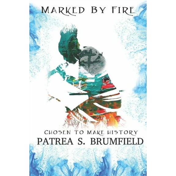 Marked by Fire: Chosen to Make HIstory (Paperback)